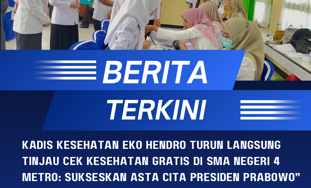 Kadis Kesehatan Eko Hendro Turun Langsung Tinjau Cek Kesehatan Gratis di SMA Negeri 4 Metro: Sukseskan Asta Cita Presiden Prabowo”